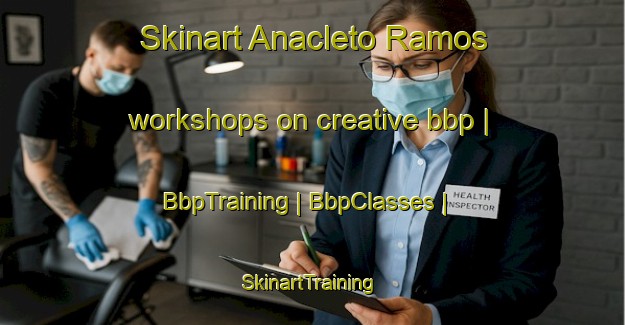 Skinart Anacleto Ramos workshops on creative bbp | BbpTraining | BbpClasses | SkinartTraining-Mexico